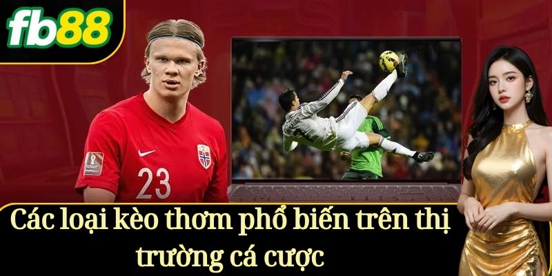 Các loại kèo thơm phổ biến trên thị trường cá cược