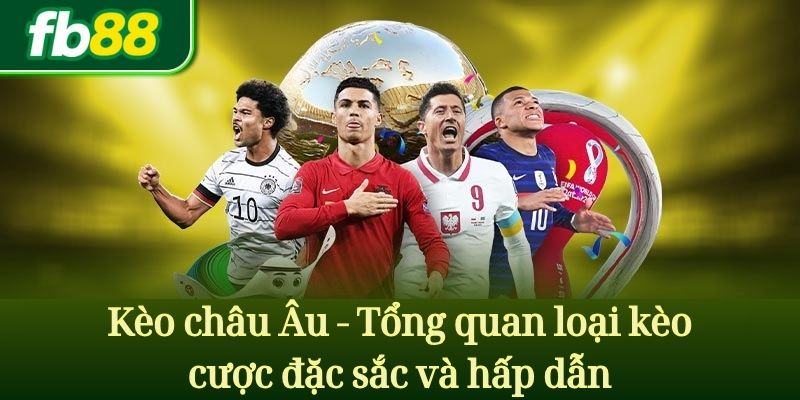 Kèo châu Âu - Tổng quan loại kèo cược đặc sắc và hấp dẫn