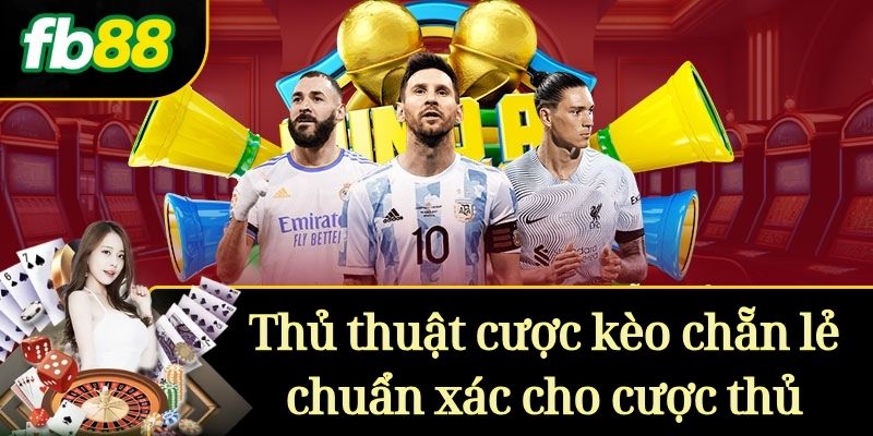 Thủ thuật cược kèo chẵn lẻ chuẩn xác cho cược thủ