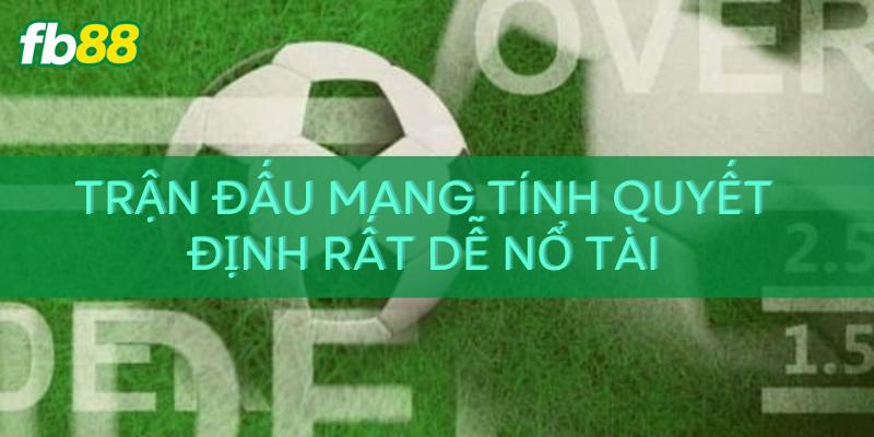 Trận đấu mang tính quyết định rất dễ nổ Tài