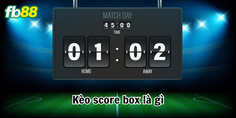 Kèo Chấp Score Box là gì? 