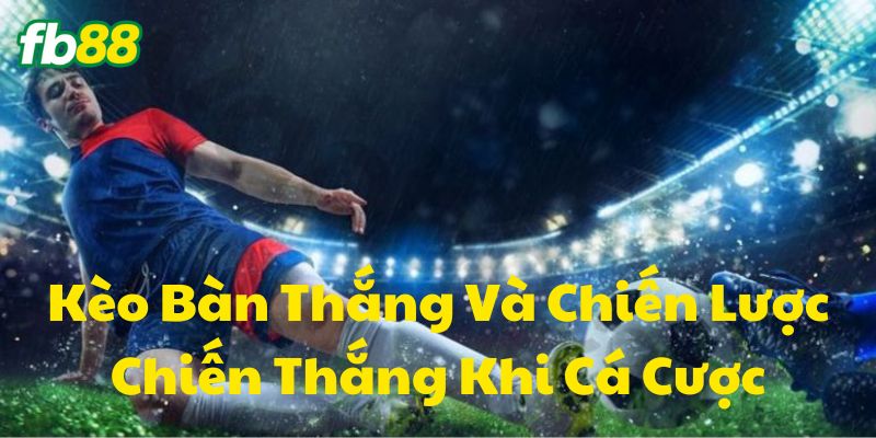 Sơ lược về Kèo Bàn Thắng