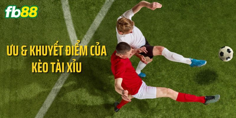 Ưu và khuyết điểm của kèo tài xỉu