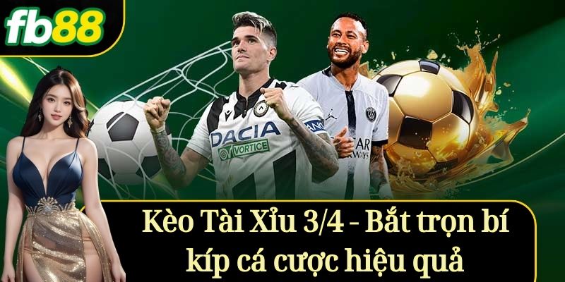 Kèo Tài Xỉu 3/4 - Bắt trọn bí kíp cá cược hiệu quả