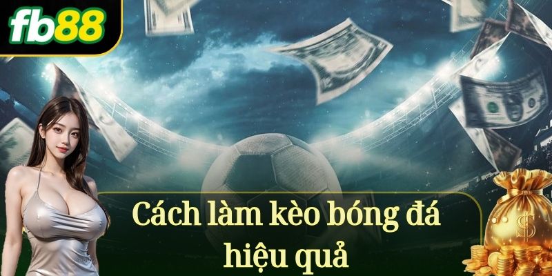 Cách làm kèo bóng đá hiệu quả