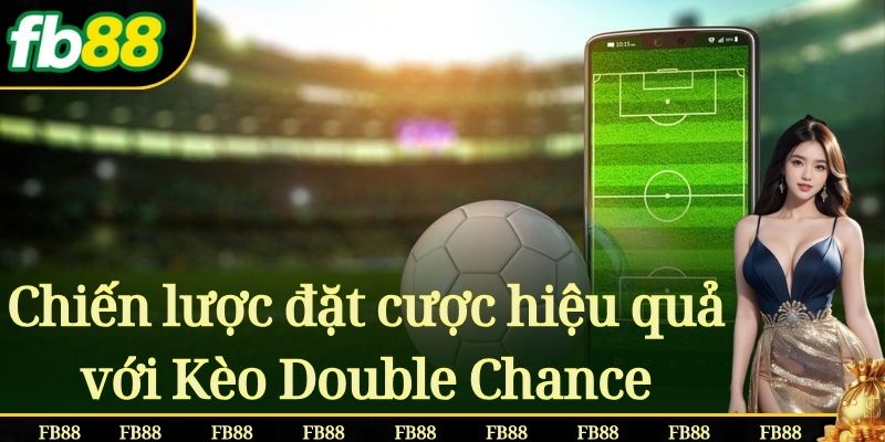 Chiến lược đặt cược hiệu quả với Kèo Double Chance