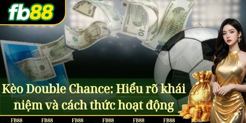 Kèo Double Chance: Hiểu rõ khái niệm và cách thức hoạt động