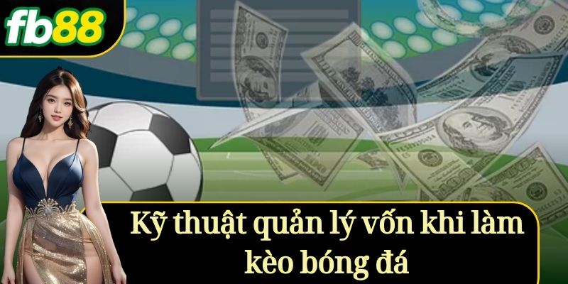 Kỹ thuật quản lý vốn khi làm kèo bóng đá