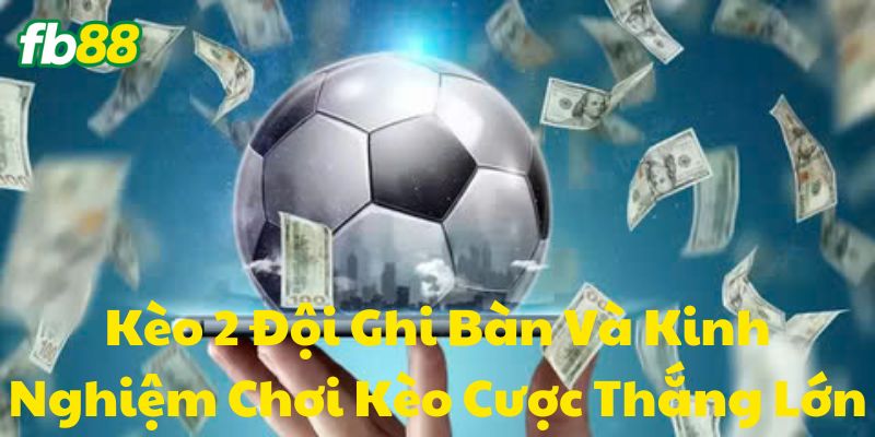 Giới thiệu về Kèo 2 Đội Ghi Bàn