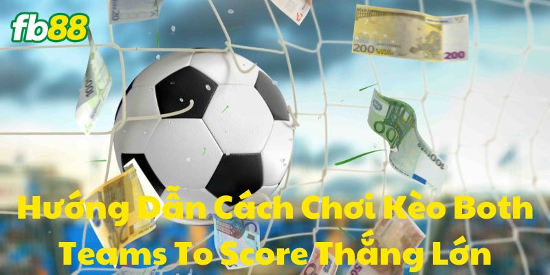 Tổng quan về Kèo Both Teams To Score