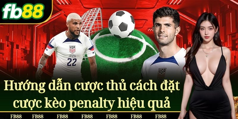 Kèo Penalty Là Gì: Hướng dẫn cách đặt cược hiệu quả