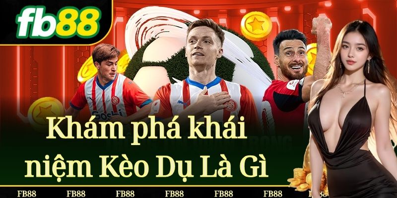 Khám phá khái niệm Kèo Dụ Là Gì