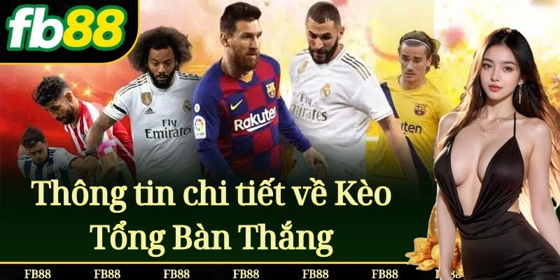 Thông tin chi tiết về Kèo Tổng Bàn Thắng